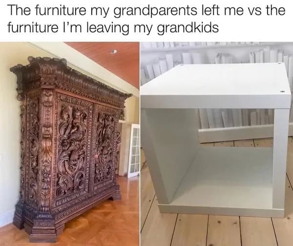 A relatable lifestyle graphic from a popular meme dump contrasts a massive, intricately hand-carved antique dark wood cabinet ("The furniture my grandparents left me") against a stark, cheap white hollow particle-board storage cube ("the furniture I'm leaving my grandkids").