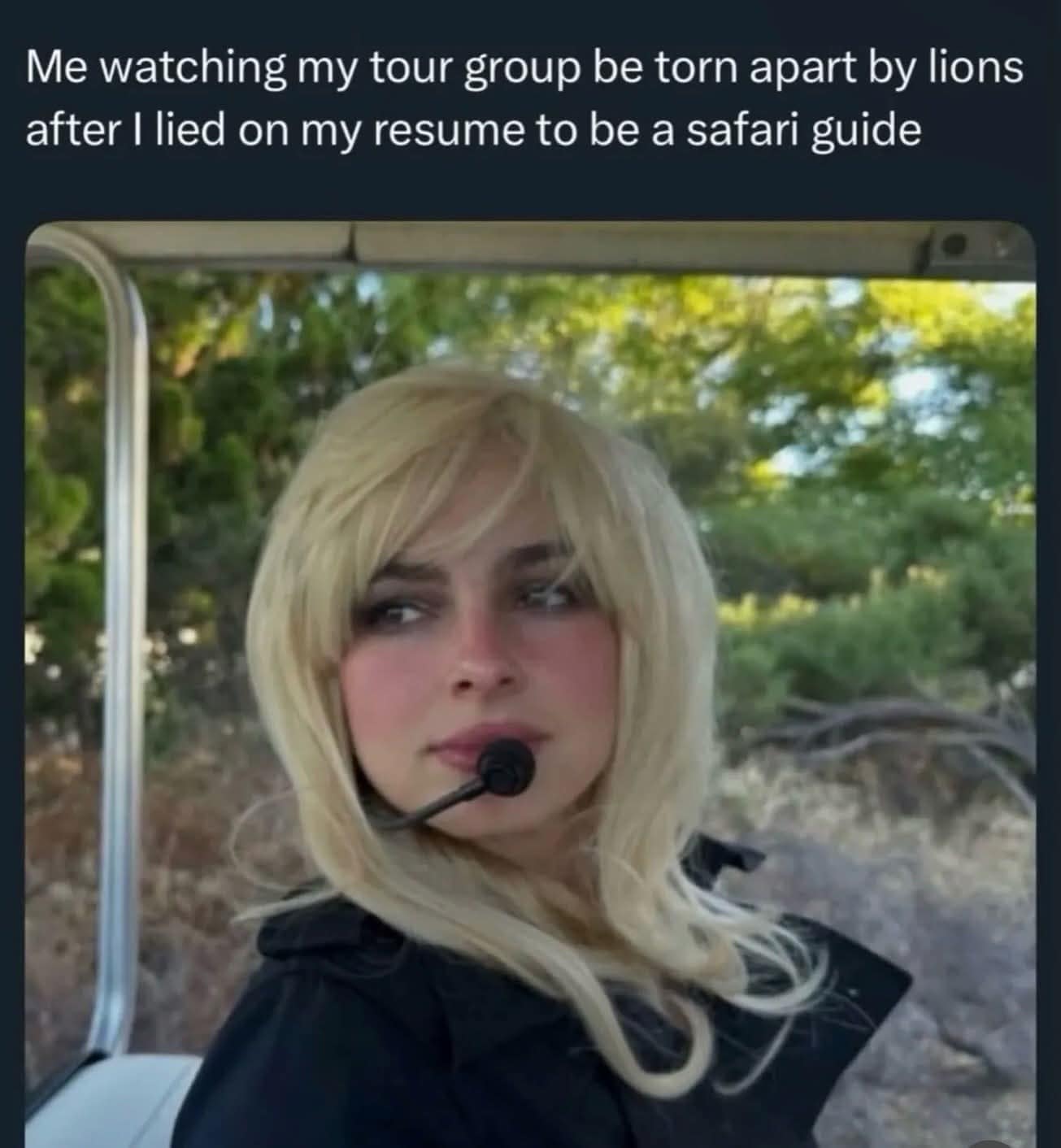 A hilarious meme featuring a blonde woman wearing a headset and looking into the distance with a neutral expression, captioned: "Me watching my tour group be torn apart by lions after I lied on my resume to be a safari guide."