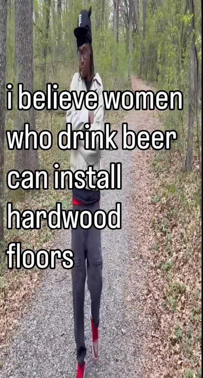 meme dump post featuring a person in a horned hat walking on a forest trail, with an overlaying caption expressing a belief that women who drink beer can intuitively install hardwood floors.