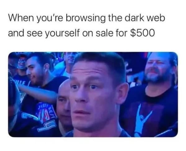 meme dump visual featuring a shocked, wide-eyed John Cena, captioned with the existential crisis of finding yourself for sale on the dark web for only $500.