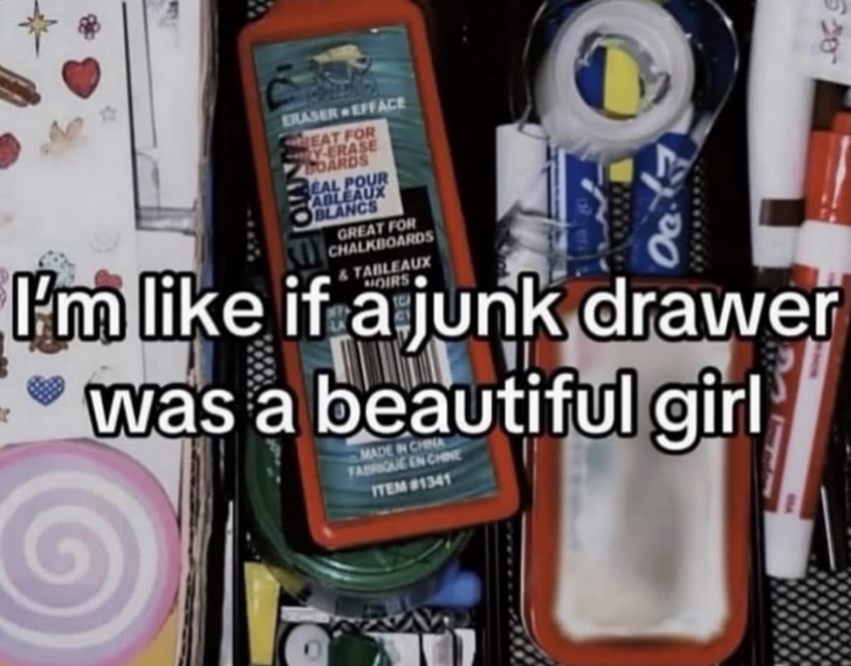 A meme dump entry showing a cluttered junk drawer filled with pens, erasers, and random items, with the self-deprecating text overlay: "I’m like if a junk drawer was a beautiful girl."
