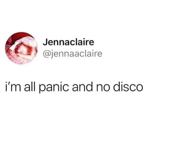 A minimalist text-only tweet by user Jennaclaire expresses a relatable state of mind, reading "i'm all panic and no disco" as a witty pop-culture play on the band name Panic! At The Disco.