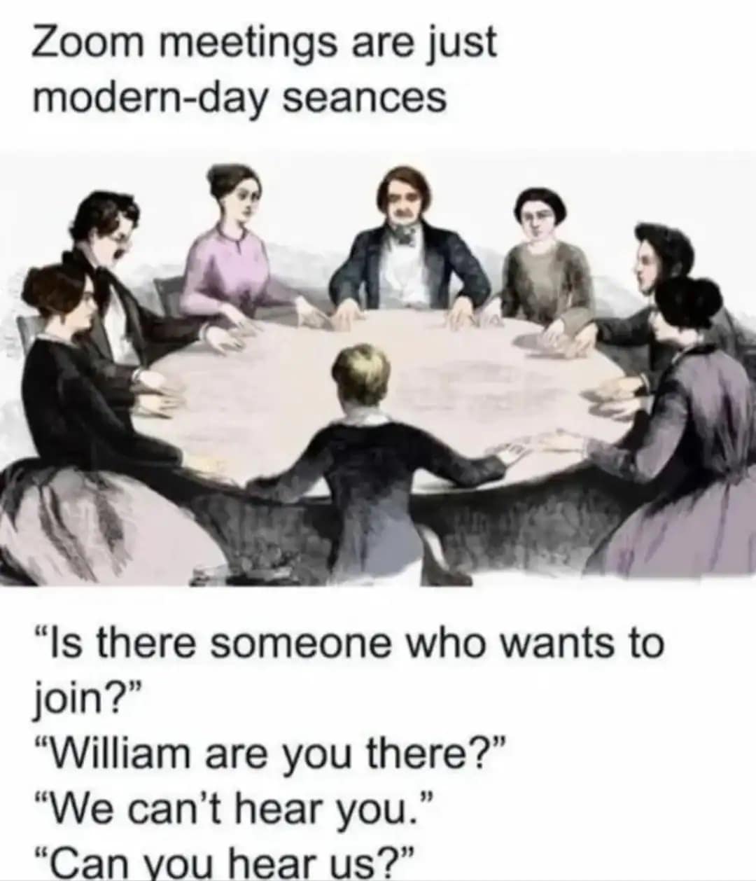 A clever meme dump entry comparing modern Zoom meetings to a 19th-century séance, using an old illustration of people at a table with captions like "William are you there?" and "We can't hear you."