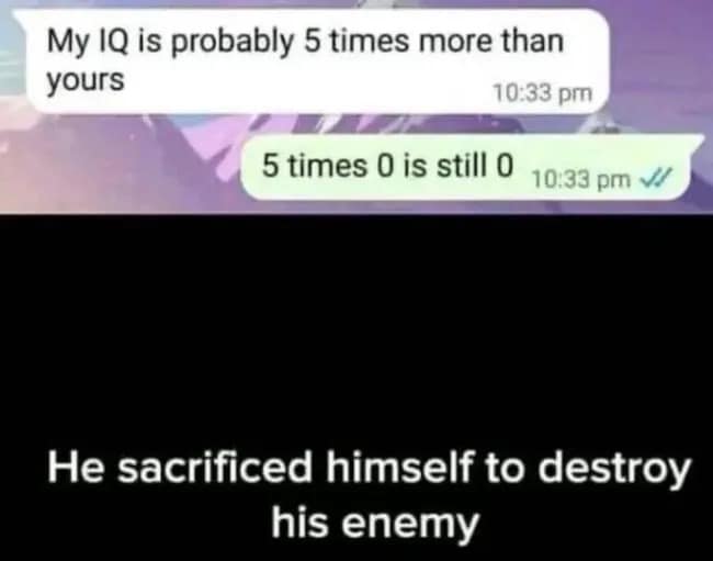 A brutal meme dump screenshot of a text roast where one person brags about having 5x the IQ of the other, only for the recipient to reply that 5x0 is still zero, "sacrificing" themselves to destroy the enemy.