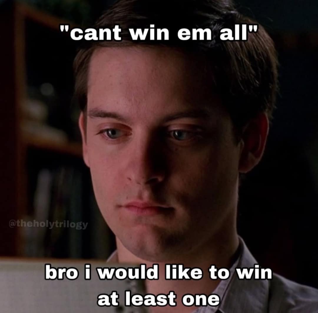 A relatable meme dump entry showing Tobey Maguire’s Peter Parker looking devastated, with text that reads: "'cant win em all' bro i would like to win at least one."