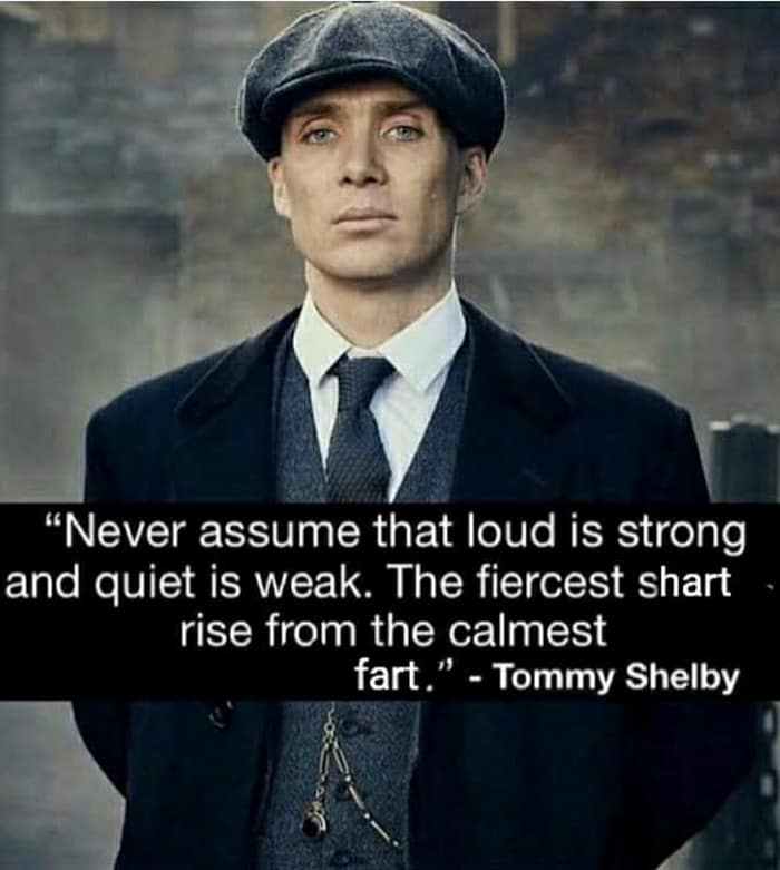 A high-contrast image of Tommy Shelby from Peaky Blinders with a fake motivational quote: "Never assume that loud is strong and quiet is weak. The fiercest shart rise from the calmest fart."