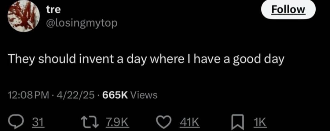 Social media post from tre stating they should invent a day where I have a good day.