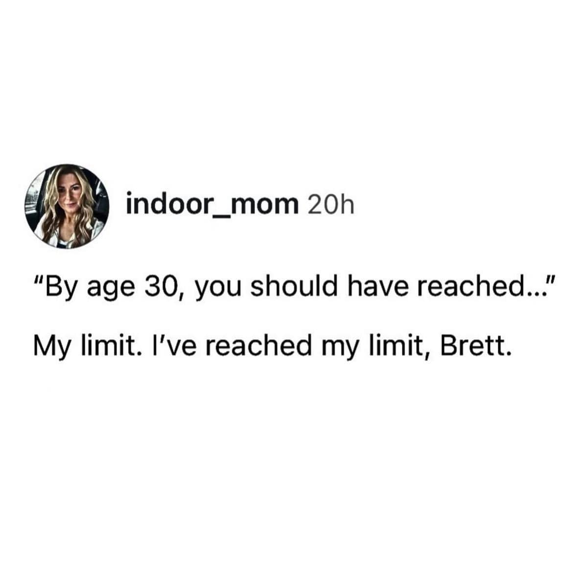 Text tweet meme by indoor_mom about reaching your absolute mental limit by age thirty.