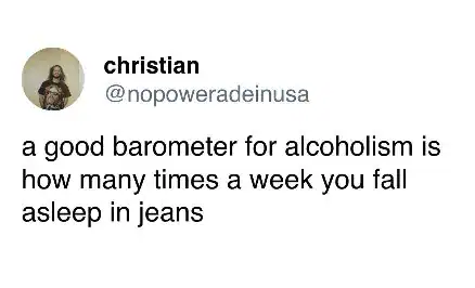 Funny text meme tweet about checking a barometer for alcoholism based on falling asleep wearing denim jeans.