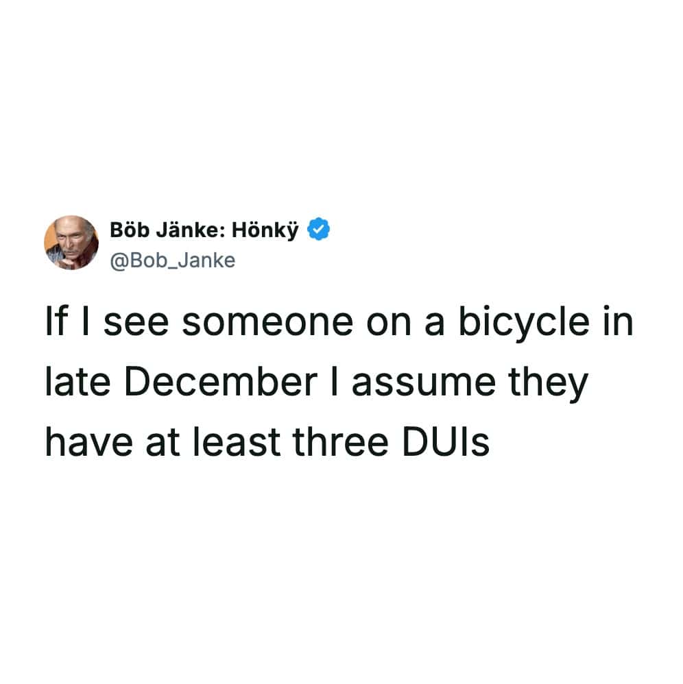Humorous tweet about assuming anyone riding a bicycle during late December has multiple DUIs.