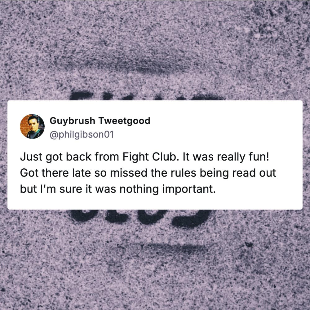 movie meme overlaying a tweet from a user who claims they just got back from a screening of Fight Club, stating they arrived late and missed the rules being read but are sure it wasn't anything important.