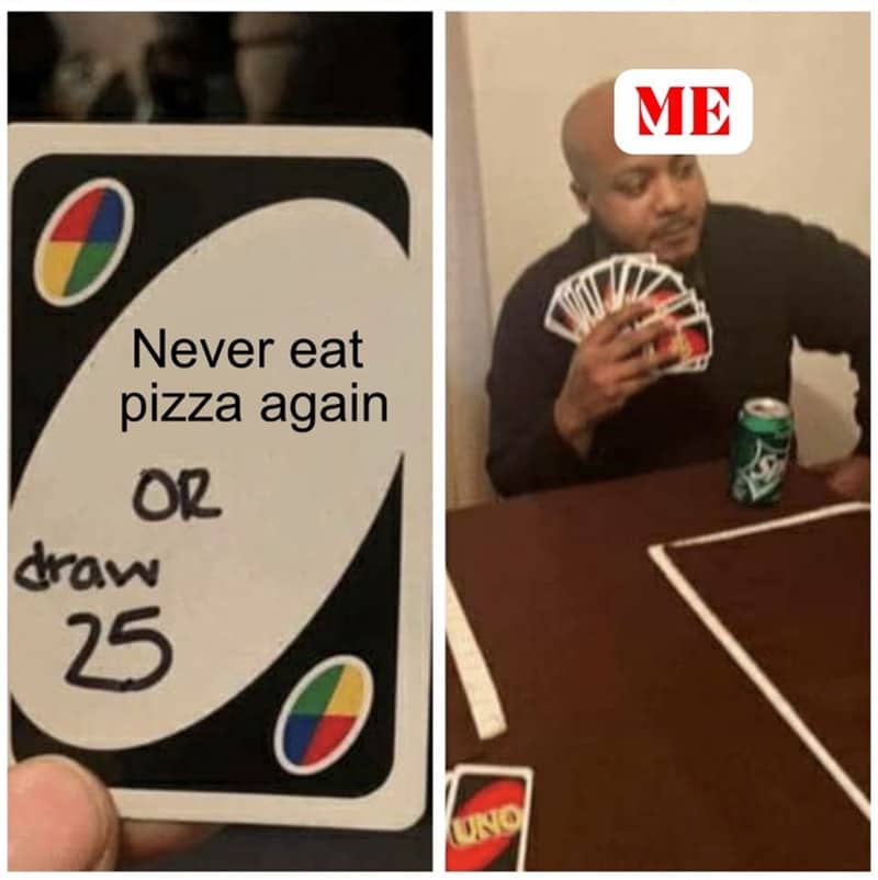 The classic Uno draw 25 cards meme updated with text about never eating pizza.