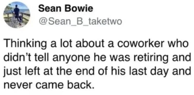 A minimalist text tweet from user Sean Bowie honors the absolute quiet, unannounced retirement exit of an office coworker on his final shift, featured in a popular relatable meme.