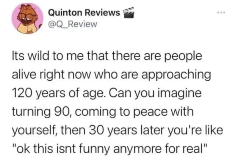 A social media text post by Quinton Reviews explores the bizarre existential reality of supercentenarians living past 120 years old, serving as a highly popular relatable meme about the ironies of aging.