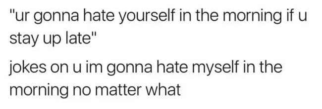 A text post stating that they will hate themselves in the morning regardless of staying up late.