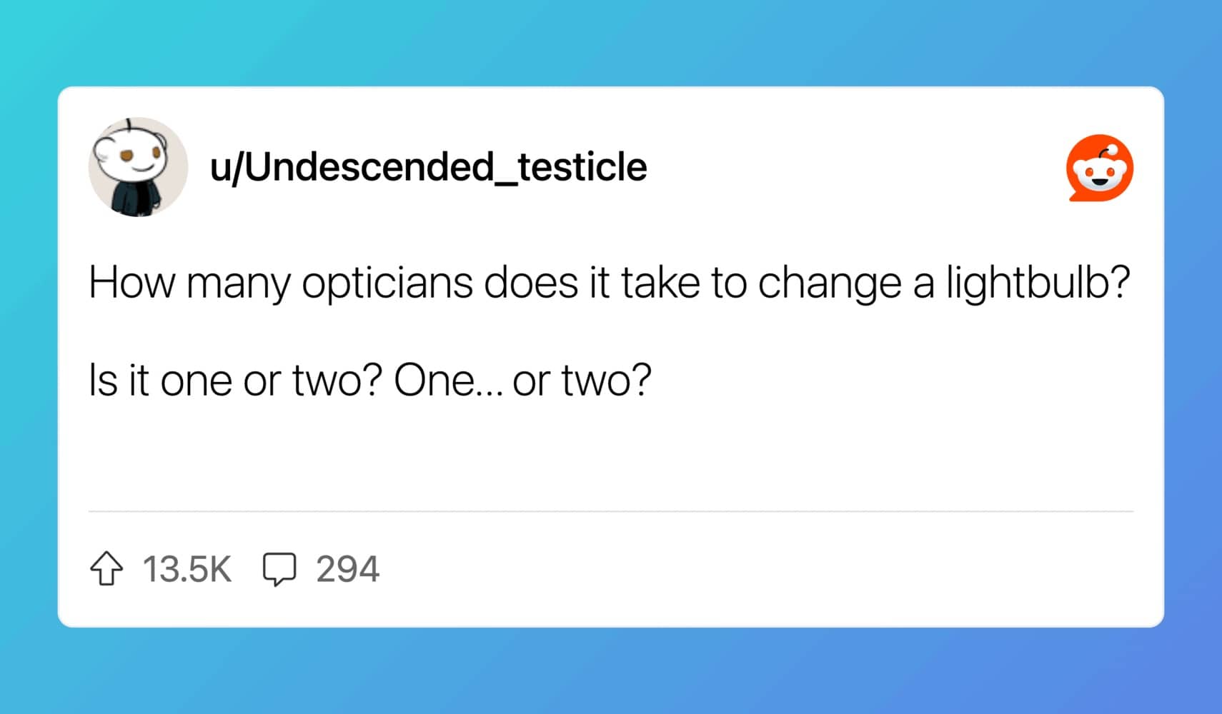 u/Undescended_testicle posts joke about opticians and lightbulbs with the question 'is it one or two?'.