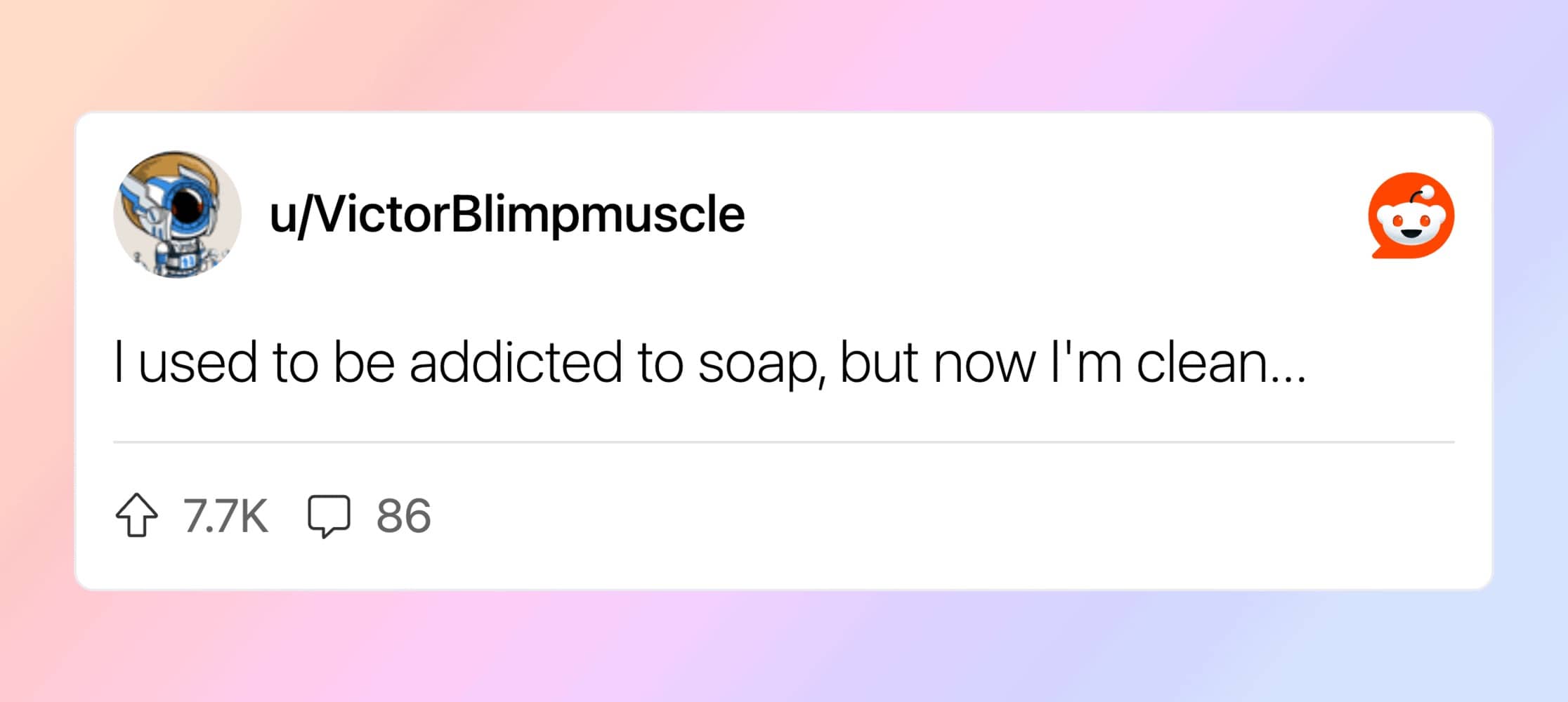 u/VictorBlimpmuscle shares the joke "I used to be addicted to soap, but now I'm clean..."