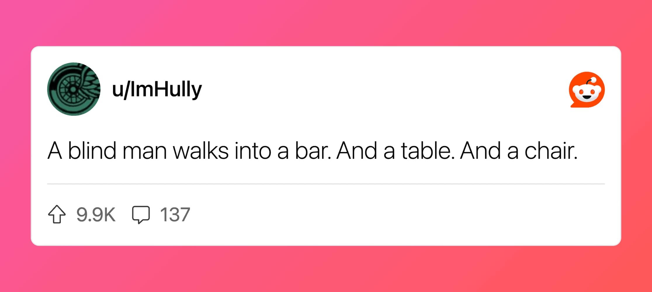 u/ImHully posts joke "A blind man walks into a bar. And a table. And a chair."