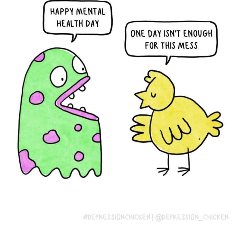 An existential single panel comic from the Depression Chicken comics series showing a large, green, purple-spotted blob monster saying "HAPPY MENTAL HEALTH DAY" to a small yellow chick who replies, "ONE DAY ISN'T ENOUGH FOR THIS MESS."