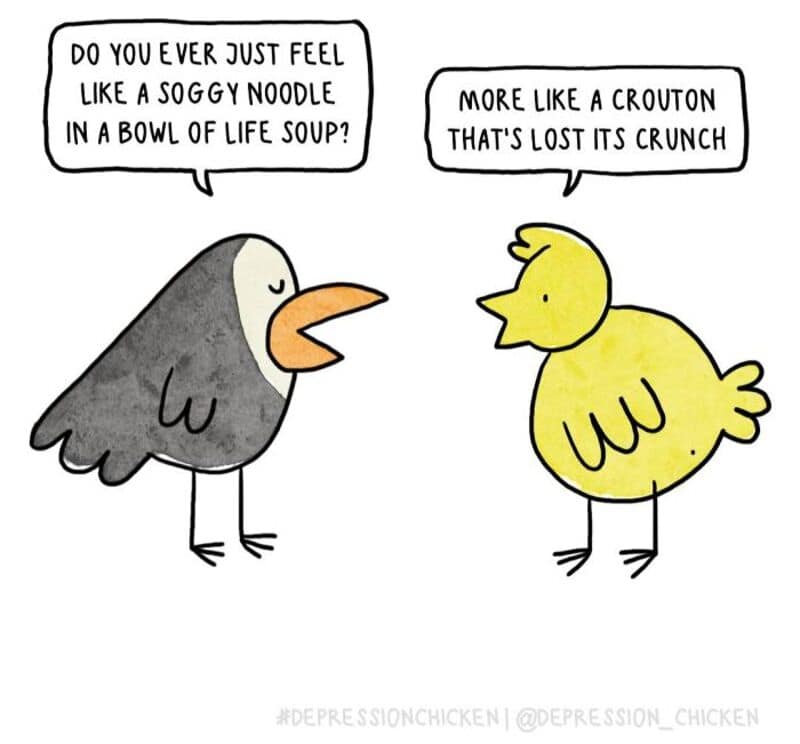 A food-analogy single panel comic from the Depression Chicken comics series captures a grey bird asking about feeling like a soggy noodle in life soup, while the yellow chick responds that it feels "MORE LIKE A CROUTON THAT'S LOST ITS CRUNCH."