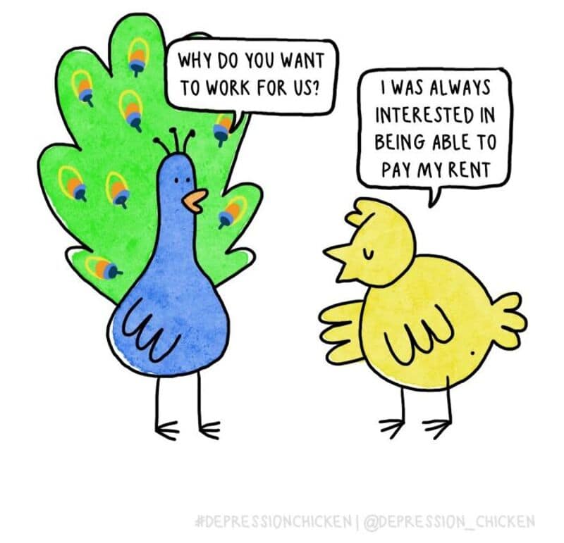 A brilliant workplace satire single panel comic depicts a majestic blue and green peacock interviewer asking, "WHY DO YOU WANT TO WORK FOR US?", while the character from Depression Chicken comics answers honestly, "I WAS ALWAYS INTERESTED IN BEING ABLE TO PAY MY RENT."
