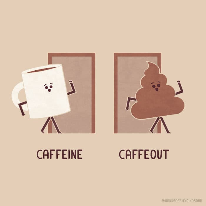 A clever single panel comic from Get Your Hands Off My Dinosaur comic showing a happy white coffee mug walking through a door labeled "Caffeine" and a cheerful brown poop emoji walking out of a door labeled "Caffeout."