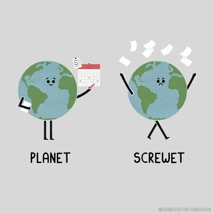 A relatable single panel comic showing a organized Earth labeled "Planet" checking a calendar, vs. a frustrated Earth throwing its paperwork away labeled "Screwet."