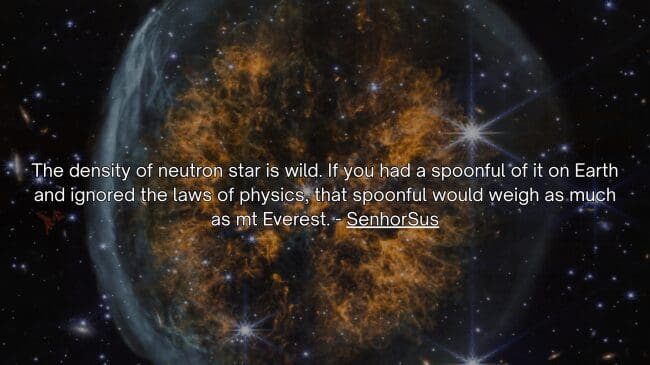A massive glowing shell of an expanding supernova remnant accents a dense space fact by SenhorSus calculating that a single spoonful of a compressed neutron star would weigh as much as Mt. Everest on Earth.