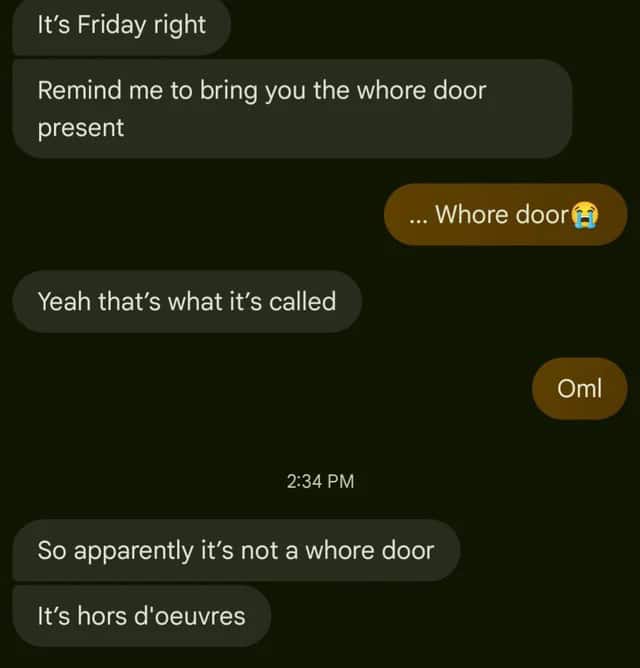 spelling fail text thread where a user tells their friend to remind them to bring the "whore door present," only to realize later they meant the French appetizer "hors d'oeuvres."