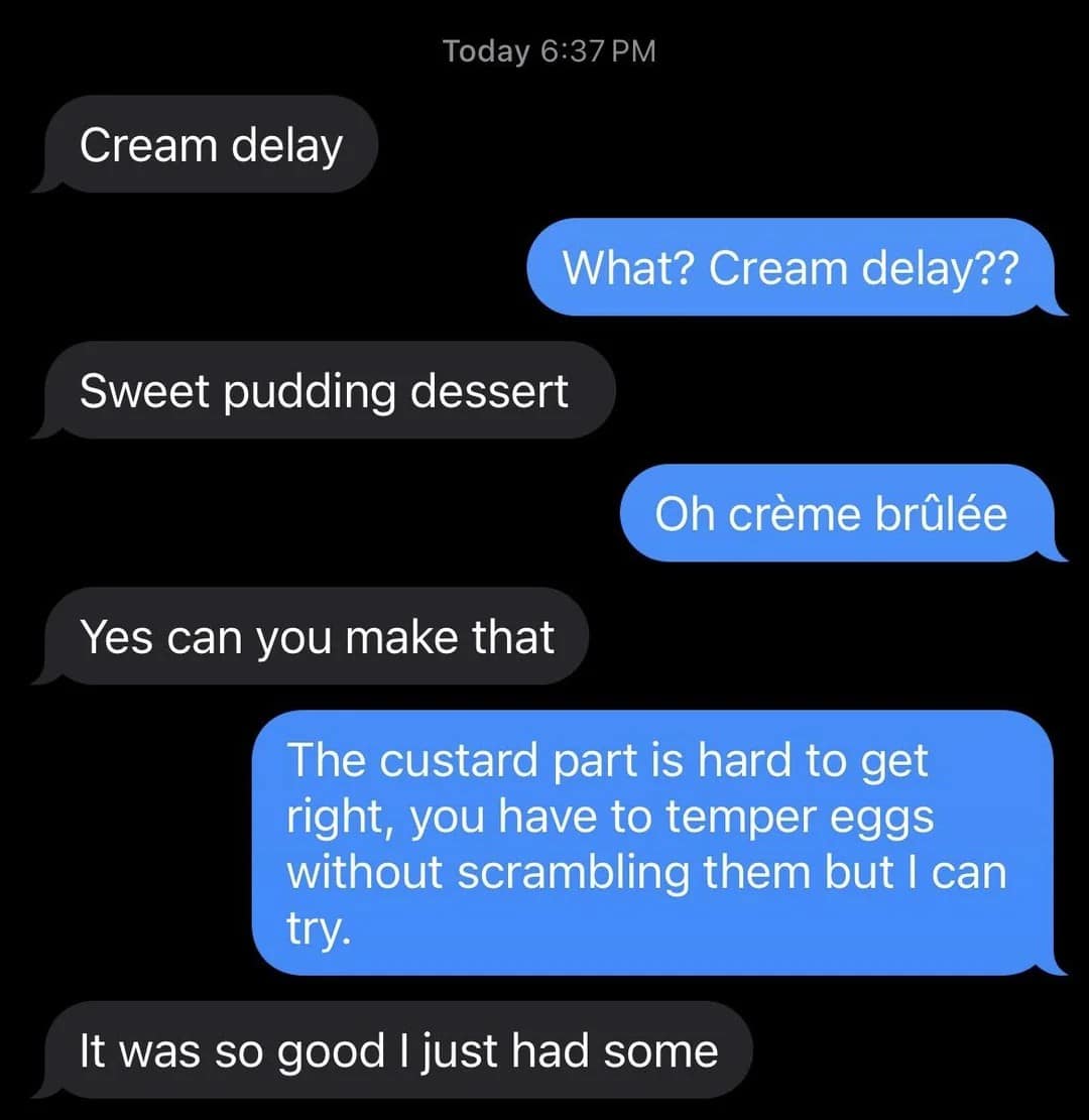 A culinary spelling fail text thread where a user keeps asking for "Cream delay" and "sweet pudding dessert" before finally realizing they meant "crème brûlée."