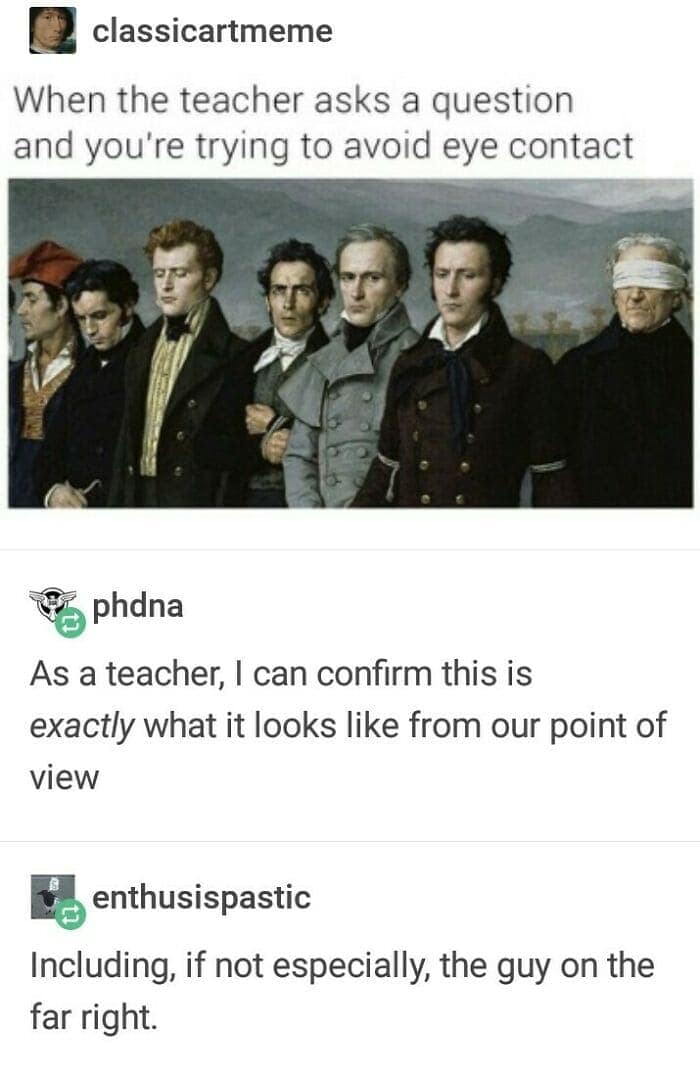 A clever student meme using a classical painting of men looking in every direction to avoid eye contact, captioned with a teacher's confirmation that this is exactly what a room full of students looks like when a question is asked.