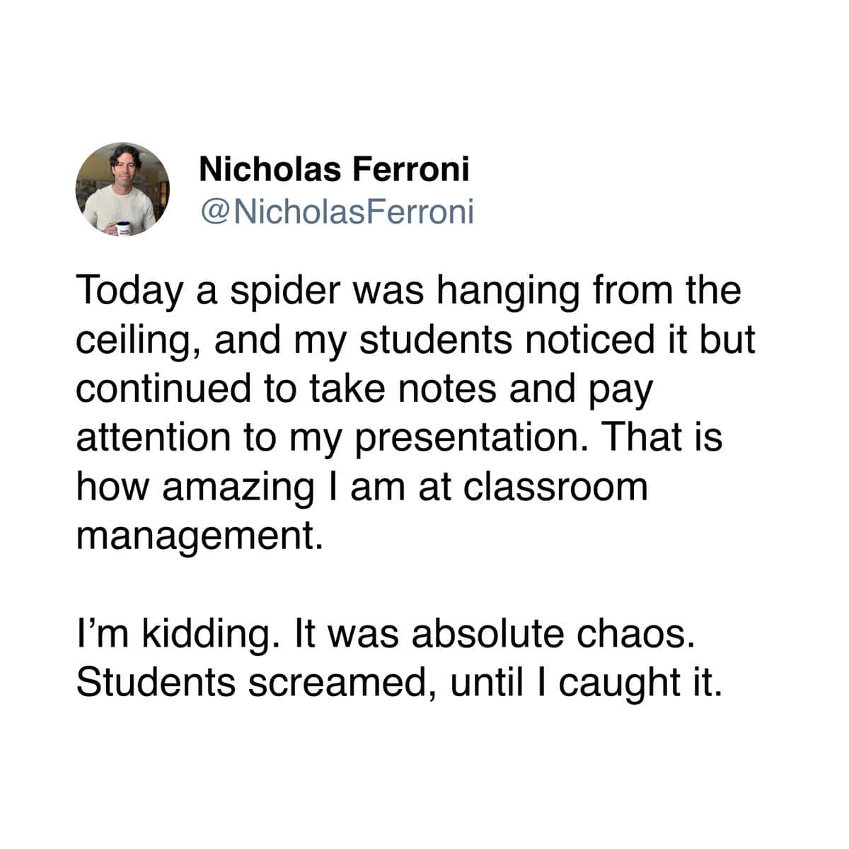 A teacher meme tweet by Nicholas Ferroni recounting how a spider on the ceiling caused absolute classroom chaos despite his attempt to joke about his "amazing" management skills.