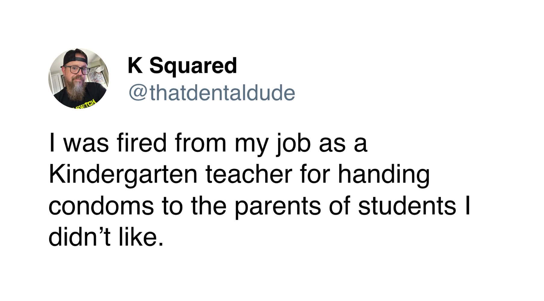 teacher meme tweet from K Squared jokingly claiming he was fired as a Kindergarten teacher for handing out birth control to the parents of his least favorite students.