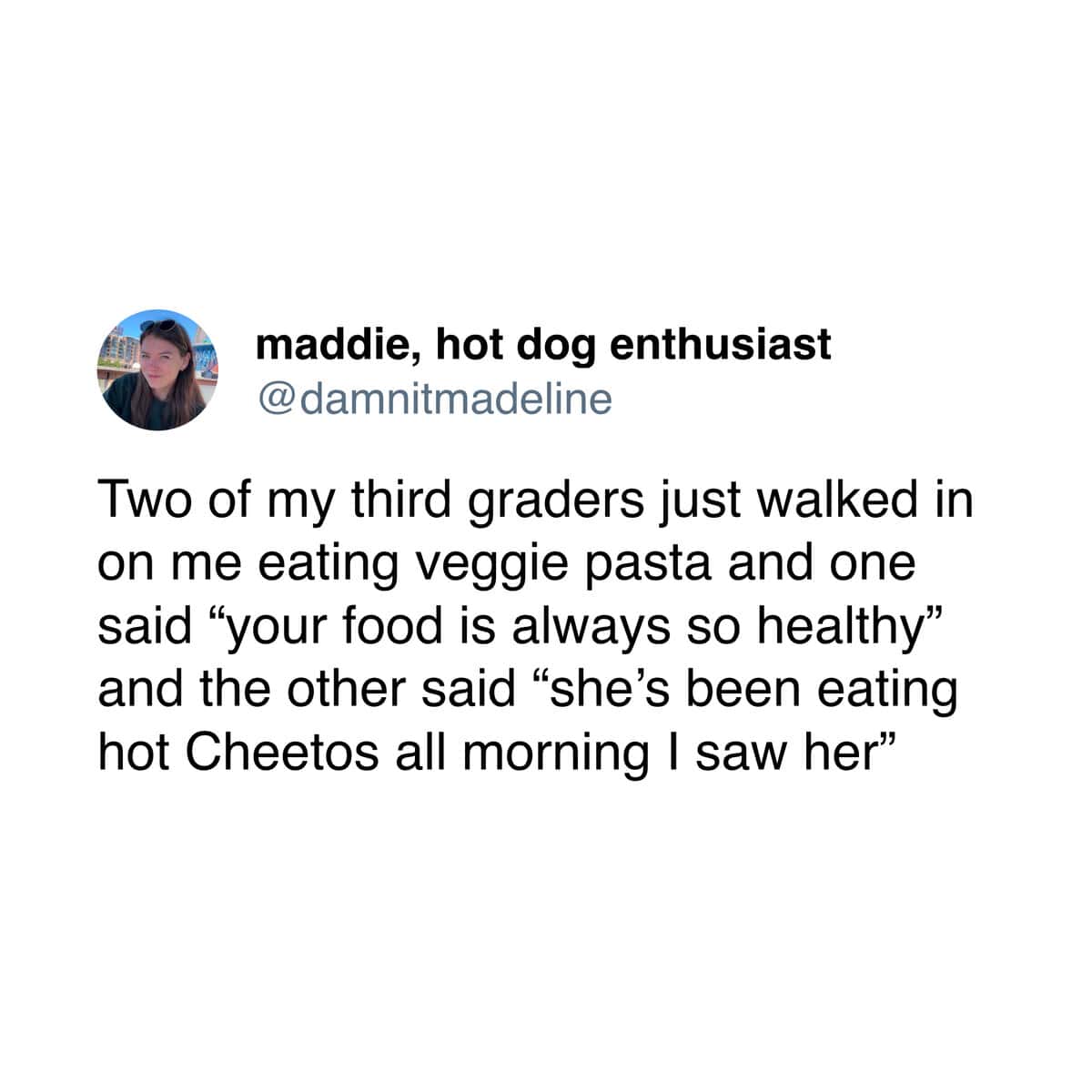A teacher meme tweet by maddie about her third graders’ conflicting observations regarding her eating habits, ranging from "healthy pasta" to a morning full of hot Cheetos.