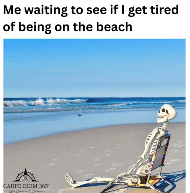 An existential vacation meme depicting a human skeleton sitting upright on a striped lawn chair at the ocean's edge under the bold text caption, "Me waiting to see if I get tired of being on the beach."