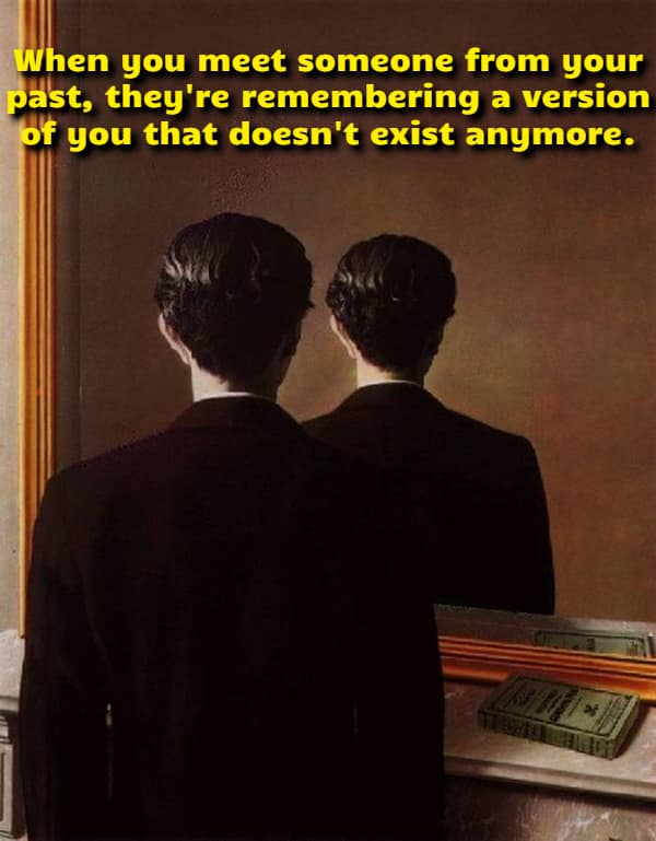 René Magritte's surrealist painting Not to be Reproduced serves as the deep backdrop for an existential visual funny shower thought about people from your past remembering an outdated version of you.