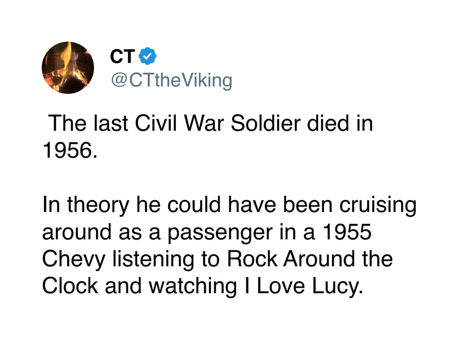 A mind-bending weird historical fact tweet pointing out that the last American Civil War soldier died in 1956, meaning he could have theoretically ridden in a '55 Chevy while listening to early rock and roll.