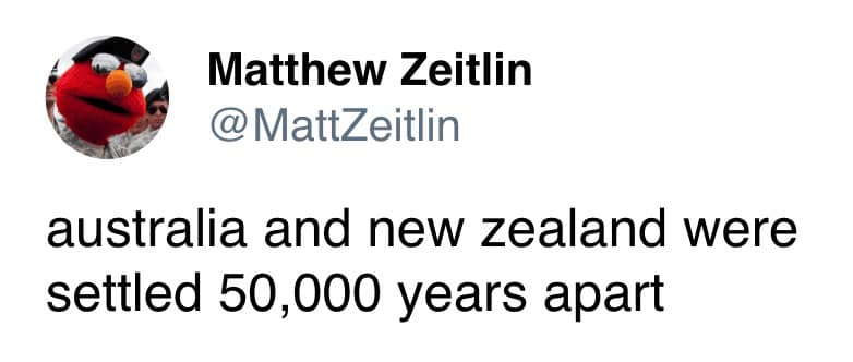 A weird history tweet sharing an astounding geographical fact: despite being close neighbors in the Southern Hemisphere, Australia and New Zealand were originally settled by humans roughly 50,000 years apart.