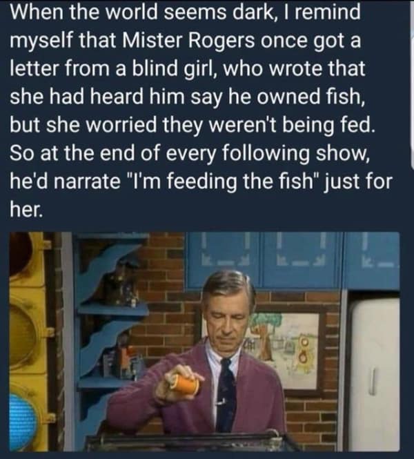 wholesome meme featuring a screenshot of Fred Rogers on the set of Mister Rogers' Neighborhood, explaining how he would narrate feeding his fish for a blind girl who worried they were hungry, proving his legendary empathy.