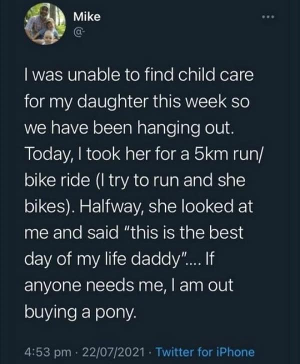 A relatable wholesome meme tweet from Mike recounting a 5km run where his daughter told him it was the "best day of my life," prompting him to joke that he is now out buying her a pony.
