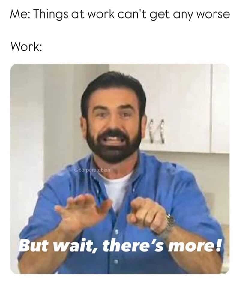 A relatable work meme featuring the legendary infomercial king Billy Mays in his iconic blue button-down. He is pointing at the camera with an aggressive grin, perfectly delivering his "But wait, there's more!" catchphrase as a response to an employee thinking their shift couldn't possibly get any worse.
