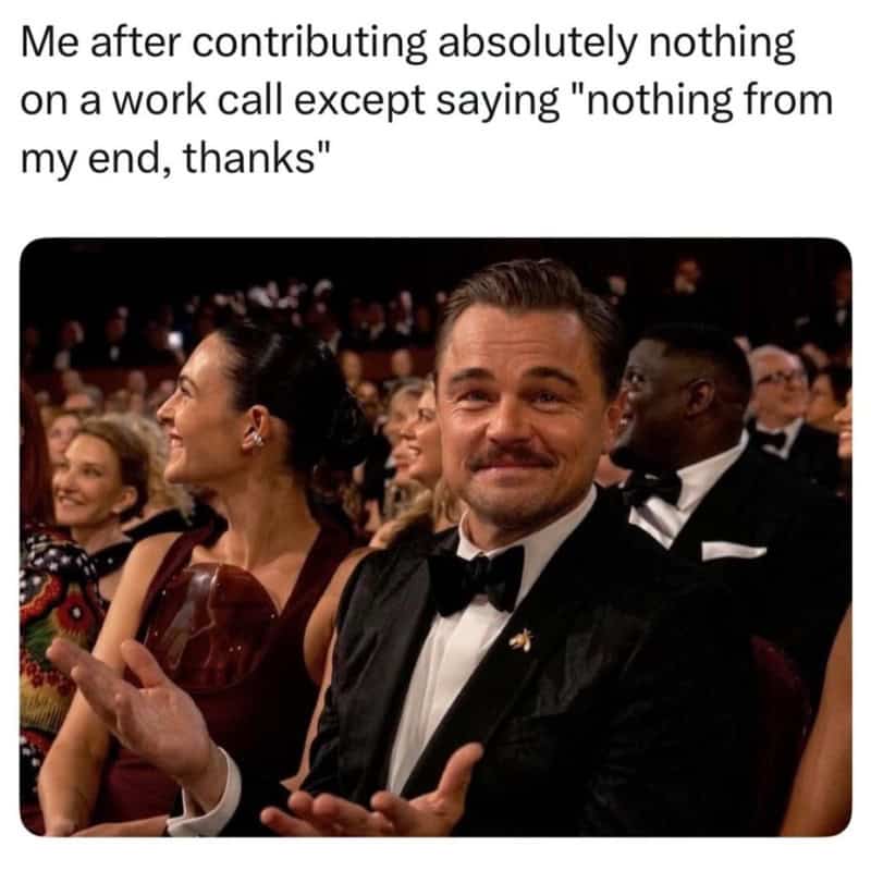 work meme showing actor Leonardo DiCaprio in a tuxedo at an awards ceremony, clapping with a smug, self-satisfied smirk. The caption celebrates the massive ego boost that comes from contributing absolutely nothing to a Zoom call except for a well-timed "nothing from my end, thanks."