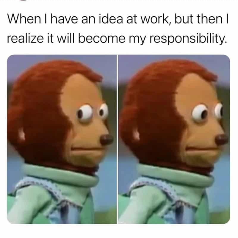 insightful work meme using the two-panel "Awkward Look Monkey" puppet. In the first panel, the monkey looks toward the viewer; in the second, it shifts its eyes away guiltily. The text describes the survival instinct of having a great idea at work but immediately suppressing it because you know it will just become your new responsibility.