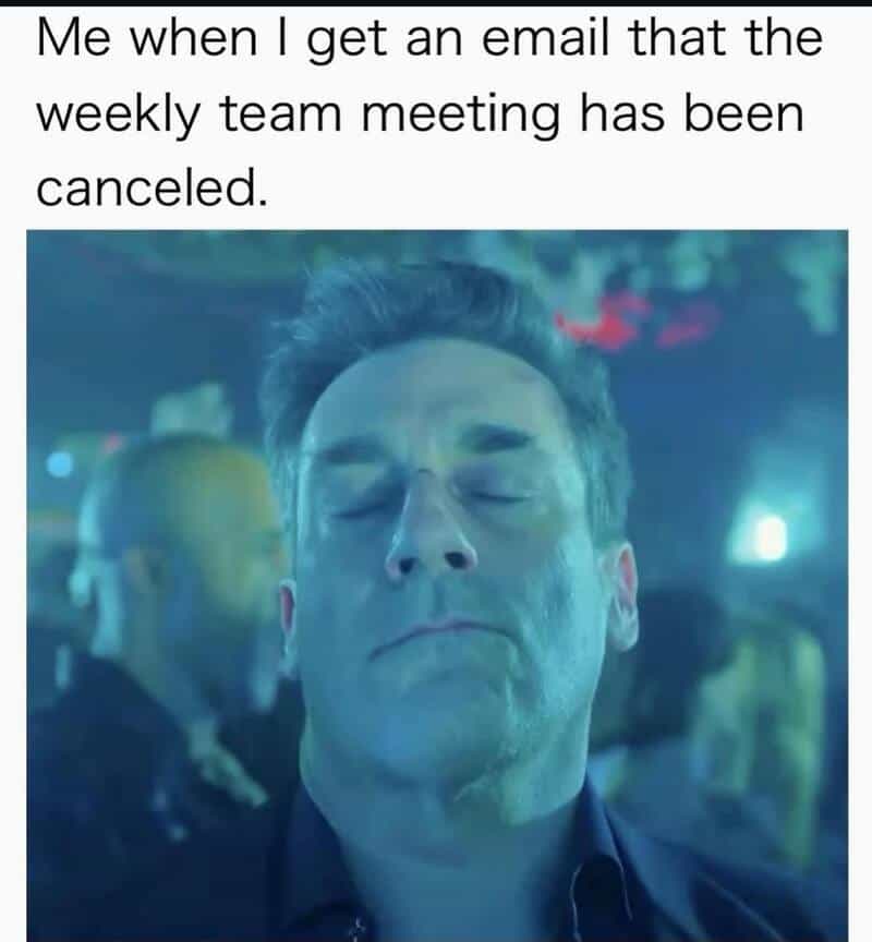 work meme showing actor Jon Hamm with his eyes closed and head tilted back in a moment of pure, transcendent peace. The caption perfectly captures the unmatched dopamine hit of receiving an email notification that the weekly team meeting has been canceled.