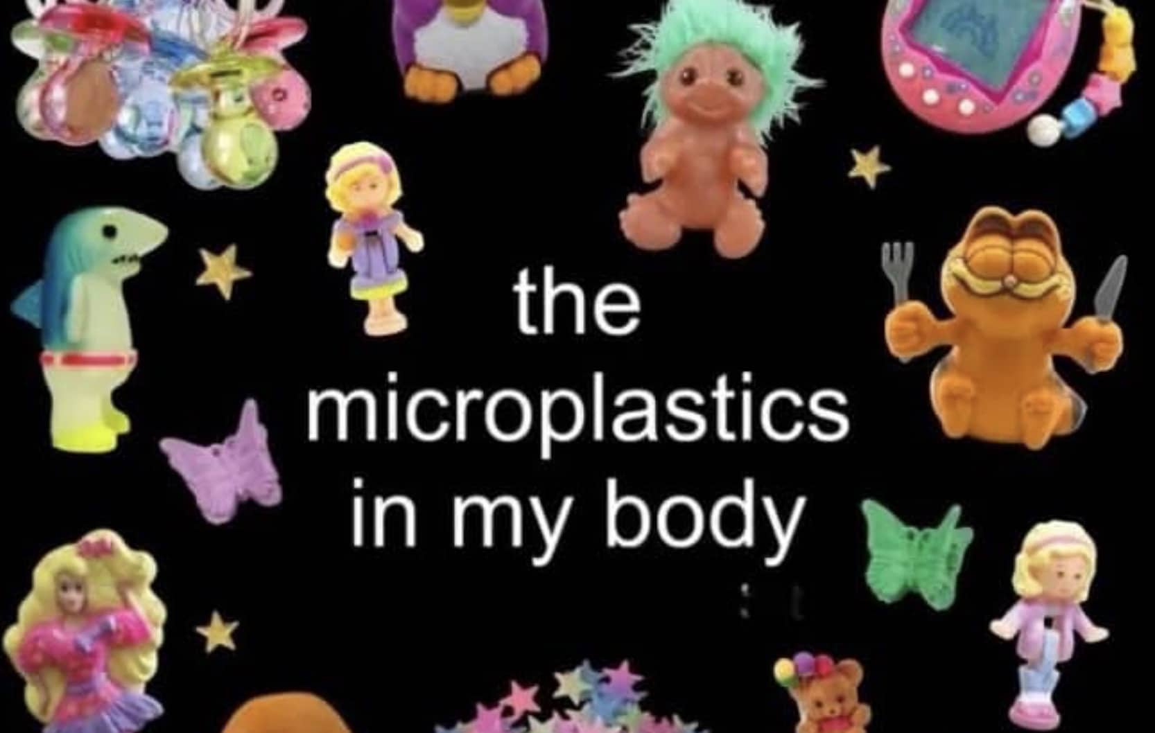 Collection of colorful retro nineties toys with text reading the microplastics in my body.
