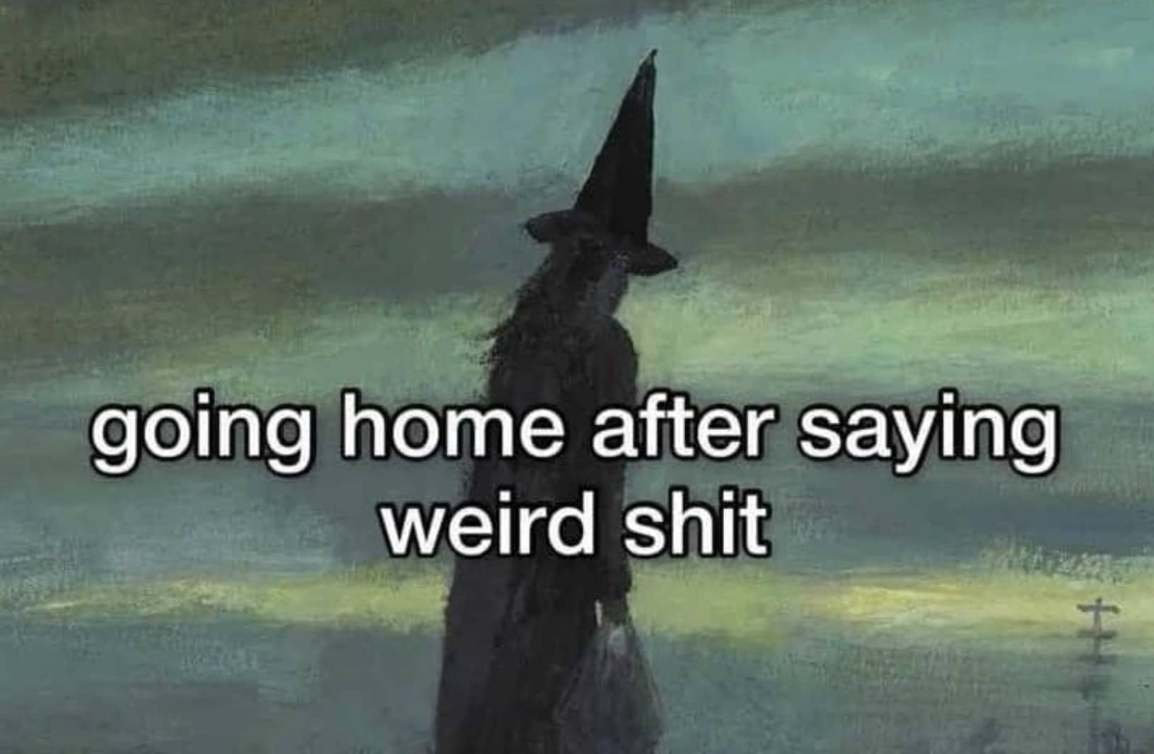 Painting of a witch carrying a bag with relatable text about going home after saying weird shit.