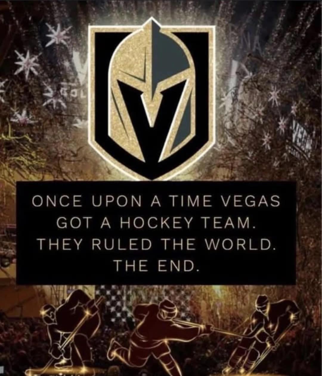 A dramatic franchise-history infographic acts as a celebratory 2026 Stanley Cup Finals meme, featuring the Vegas Golden Knights logo over golden star patterns and silhouettes of skating hockey players with the text: "ONCE UPON A TIME VEGAS GOT A HOCKEY TEAM. THEY RULED THE WORLD. THE END."