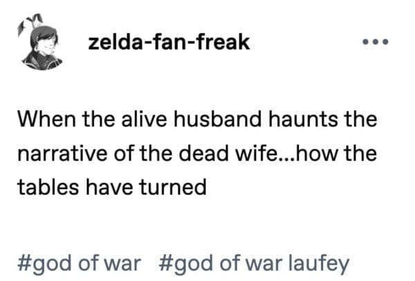 An insightful text commentary functioning as a God of War Laufey meme highlights a Tumblr post pointing out the hilarious narrative subversion where a living husband's ghost and memory actively haunt a dead wife's prequel narrative.