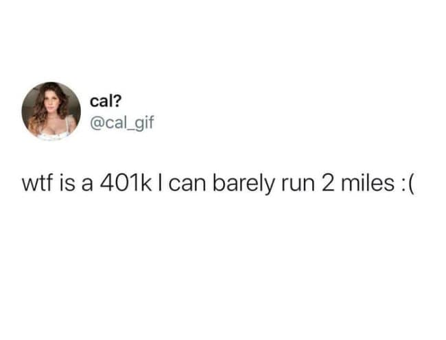 Minimal tweet-style adulthood meme where someone asks what a 401k is because they can barely run 2 miles, confusing retirement savings with a punishing marathon distance and perfectly capturing financial literacy panic.