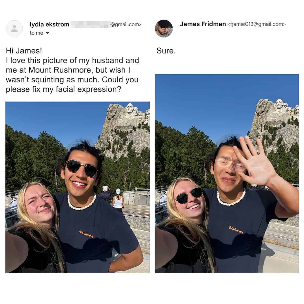 A classic misdirected fix from the best of James Fridman photoshop logs features a couple at Mount Rushmore where the woman asks to look less squinty, prompting James to leave her alone and edit the husband to tightly shut his eyes while blocking the sun.